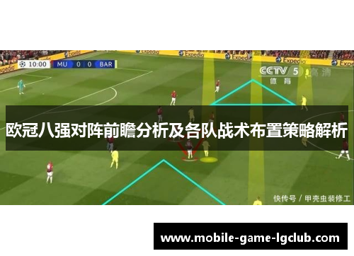 欧冠八强对阵前瞻分析及各队战术布置策略解析