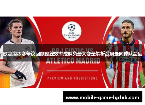 欧冠淘汰赛争议回顾锋线效率成胜负最大变量解析战局走向球队命运