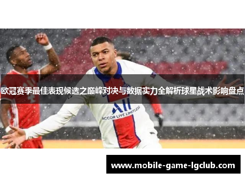 欧冠赛季最佳表现候选之巅峰对决与数据实力全解析球星战术影响盘点