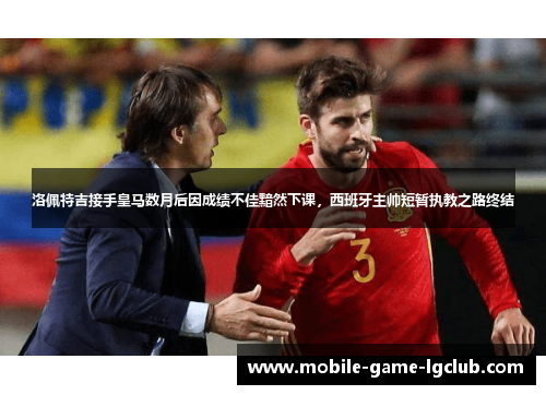 洛佩特吉接手皇马数月后因成绩不佳黯然下课，西班牙主帅短暂执教之路终结