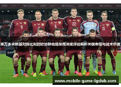 莱万多夫斯基对阵比利时欧协联临场发挥深度评估解析关键表现与战术价值