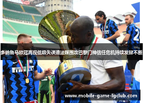 多纳鲁马欧冠再现低级失误遭法媒围攻巴黎门神信任危机持续发酵不断