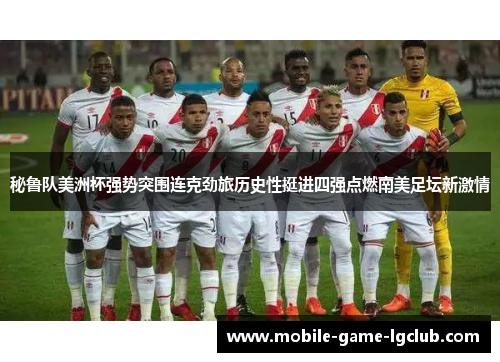 秘鲁队美洲杯强势突围连克劲旅历史性挺进四强点燃南美足坛新激情 秘鲁队美洲杯强势突围连克劲旅历史性挺进四强点燃南美足坛新激情