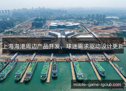 上海海港周边产品开发，球迷需求驱动设计更新